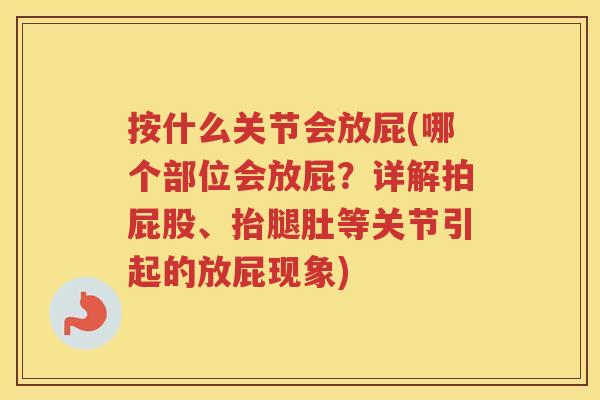 按什么关节会放屁(哪个部位会放屁？详解拍屁股、抬腿肚等关节引起的放屁现象)