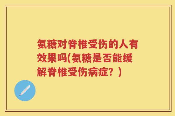 氨糖对脊椎受伤的人有效果吗(氨糖是否能缓解脊椎受伤症？)