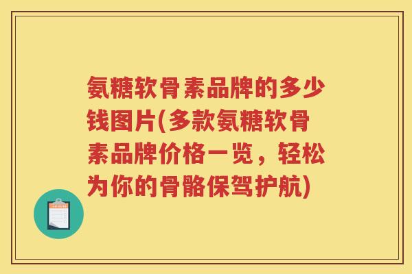 氨糖软骨素品牌的多少钱图片(多款氨糖软骨素品牌价格一览,轻松为你的骨骼保驾护航) 氨糖软骨素品牌的多少钱图片(多款氨糖软骨素品牌价格一览,轻松为你的骨骼保驾护航)
