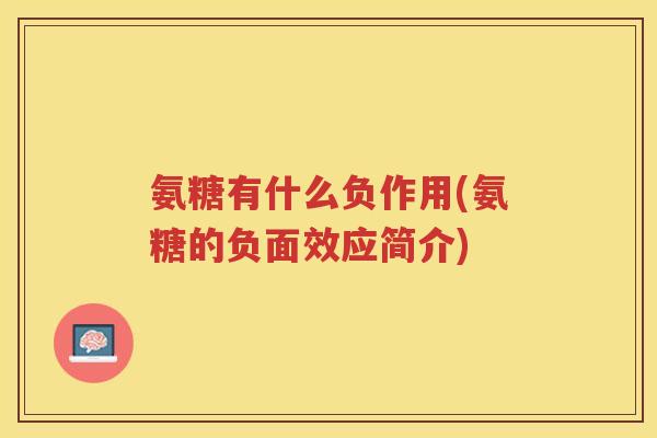 氨糖有什么负作用(氨糖的负面效应简介) 氨糖有什么负作用(氨糖的负面效应简介)