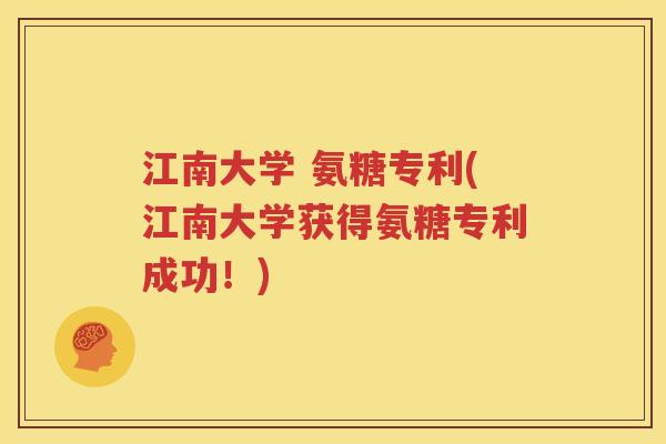 江南大学 氨糖专利(江南大学获得氨糖专利成功!) 江南大学 氨糖专利(江南大学获得氨糖专利成功!)