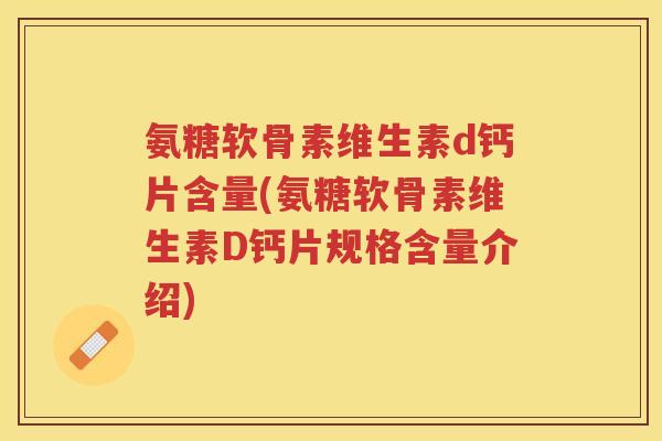 氨糖软骨素维生素d钙片含量(氨糖软骨素维生素D钙片规格含量介绍)