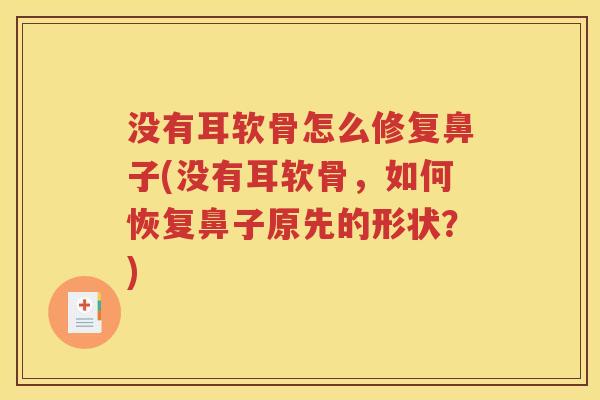没有耳软骨怎么修复鼻子(没有耳软骨，如何恢复鼻子原先的形状？)