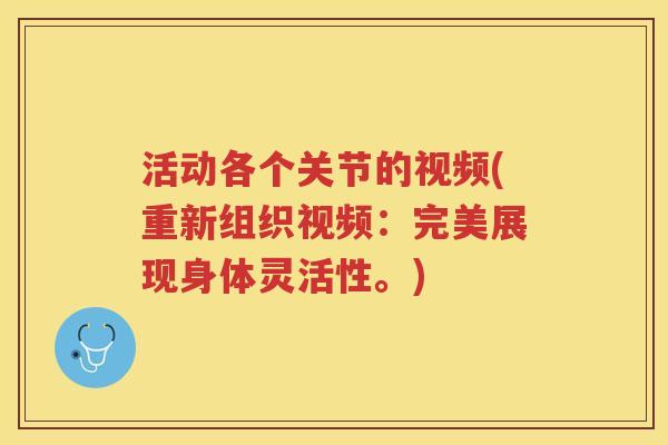 活动各个关节的视频(重新组织视频:完美展现身体灵活性。) 活动各个关节的视频(重新组织视频:完美展现身体灵活性。)
