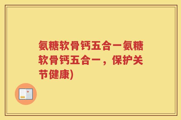 氨糖软骨钙五合一氨糖软骨钙五合一,保护关节健康) 氨糖软骨钙五合一氨糖软骨钙五合一,保护关节健康)