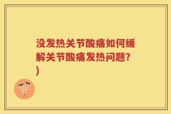 没发热关节酸痛如何缓解关节酸痛发热问题？)