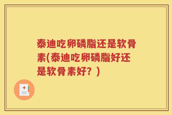 泰迪吃卵磷脂还是软骨素(泰迪吃卵磷脂好还是软骨素好?) 泰迪吃卵磷脂还是软骨素(泰迪吃卵磷脂好还是软骨素好?)
