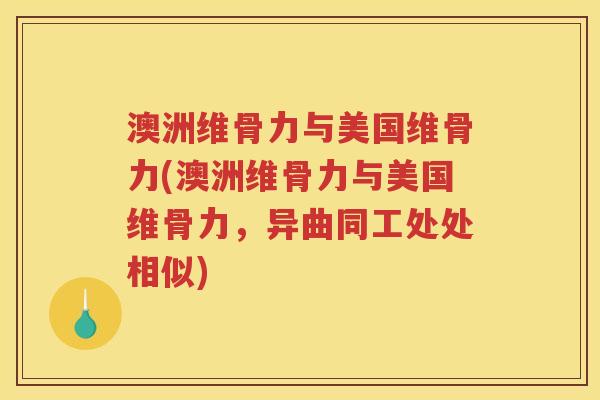 澳洲维骨力与美国维骨力(澳洲维骨力与美国维骨力，异曲同工处处相似)