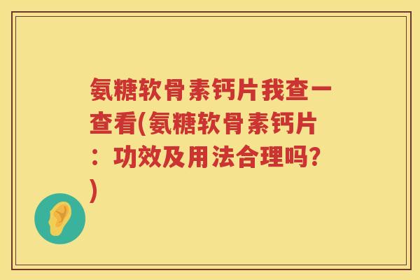 氨糖软骨素钙片我查一查看(氨糖软骨素钙片:功效及用法合理吗?) 氨糖软骨素钙片我查一查看(氨糖软骨素钙片:功效及用法合理吗?)