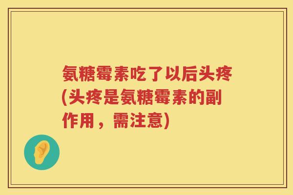 氨糖霉素吃了以后头疼(头疼是氨糖霉素的副作用，需注意)