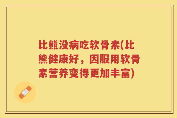 比熊没吃软骨素(比熊健康好，因服用软骨素营养变得更加丰富)