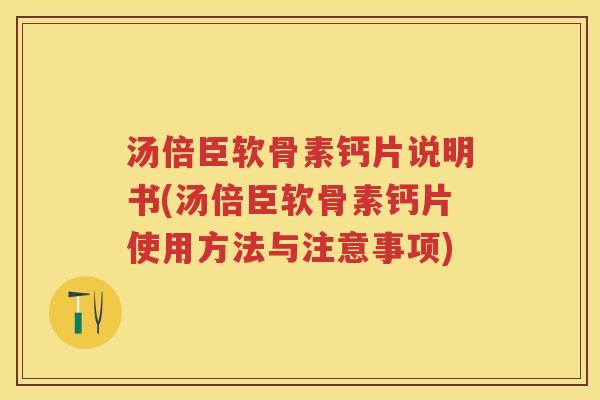 汤倍臣软骨素钙片说明书(汤倍臣软骨素钙片使用方法与注意事项) 汤倍臣软骨素钙片说明书(汤倍臣软骨素钙片使用方法与注意事项)