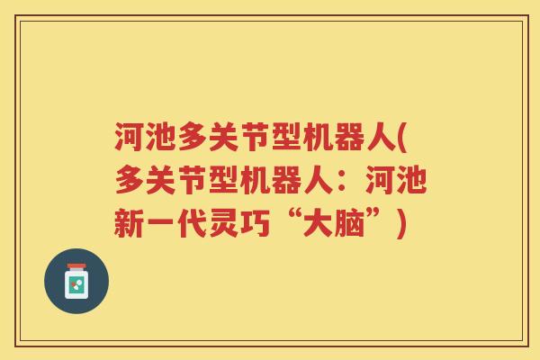 河池多关节型机器人(多关节型机器人：河池新一代灵巧“大脑”)