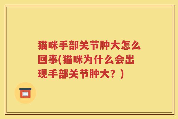 猫咪手部关节肿大怎么回事(猫咪为什么会出现手部关节肿大？)