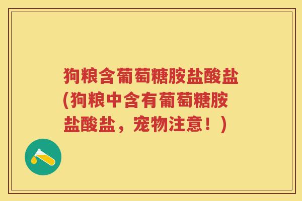 狗粮含葡萄糖胺盐酸盐(狗粮中含有葡萄糖胺盐酸盐，宠物注意！)
