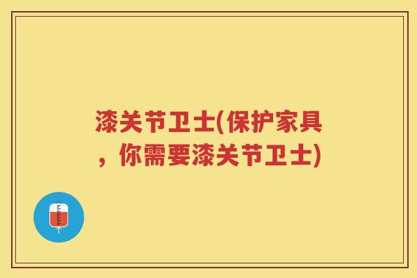漆关节卫士(保护家具,你需要漆关节卫士) 漆关节卫士(保护家具,你需要漆关节卫士)