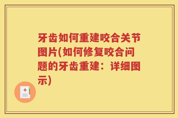 牙齿如何重建咬合关节图片(如何修复咬合问题的牙齿重建:详细图示) 牙齿如何重建咬合关节图片(如何修复咬合问题的牙齿重建:详细图示)