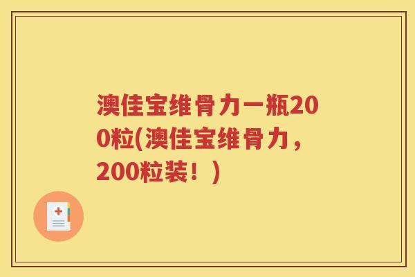 澳佳宝维骨力一瓶200粒(澳佳宝维骨力,200粒装!) 澳佳宝维骨力一瓶200粒(澳佳宝维骨力,200粒装!)