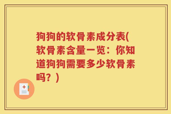狗狗的软骨素成分表(软骨素含量一览：你知道狗狗需要多少软骨素吗？)