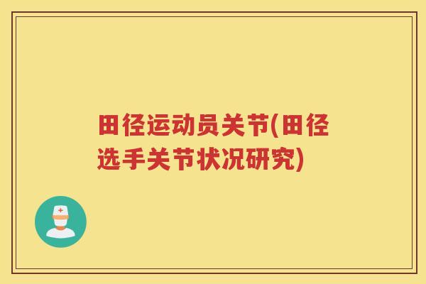 田径运动员关节(田径选手关节状况研究) 田径运动员关节(田径选手关节状况研究)