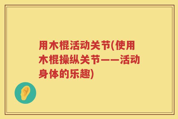 用木棍活动关节(使用木棍操纵关节——活动身体的乐趣)