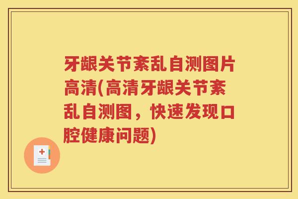 牙龈关节紊乱自测图片高清(高清牙龈关节紊乱自测图,快速发现口腔健康问题) 牙龈关节紊乱自测图片高清(高清牙龈关节紊乱自测图,快速发现口腔健康问题)