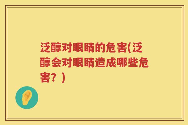 泛醇对眼睛的危害(泛醇会对眼睛造成哪些危害?) 泛醇对眼睛的危害(泛醇会对眼睛造成哪些危害?)