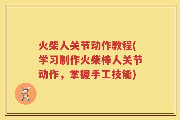 火柴人关节动作教程(学习制作火柴棒人关节动作,掌握手工技能) 火柴人关节动作教程(学习制作火柴棒人关节动作,掌握手工技能)