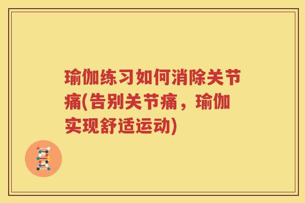 瑜伽练习如何消除关节痛(告别关节痛，瑜伽实现舒适运动)