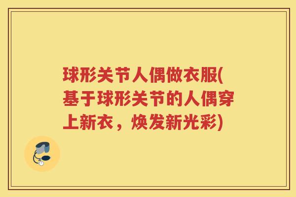 球形关节人偶做衣服(基于球形关节的人偶穿上新衣，焕发新光彩)