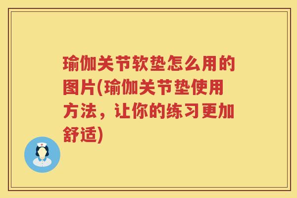 瑜伽关节软垫怎么用的图片(瑜伽关节垫使用方法，让你的练习更加舒适)