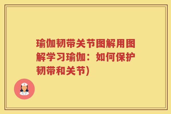 瑜伽韧带关节图解用图解学习瑜伽:如何保护韧带和关节) 瑜伽韧带关节图解用图解学习瑜伽:如何保护韧带和关节)