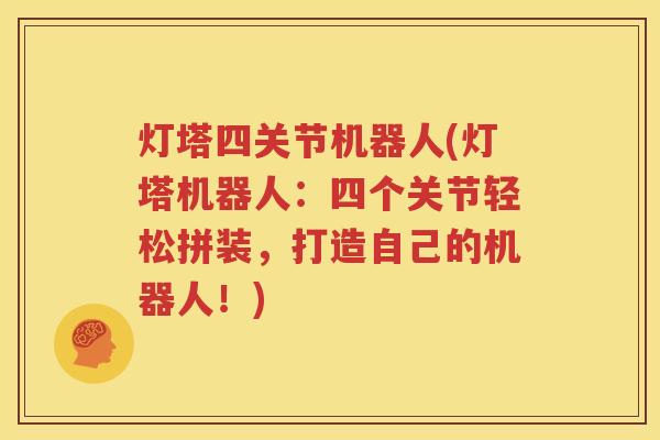 灯塔四关节机器人(灯塔机器人：四个关节轻松拼装，打造自己的机器人！)
