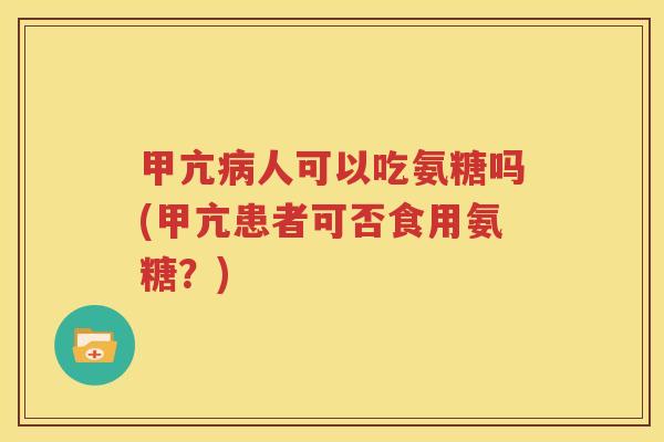 甲亢人可以吃氨糖吗(甲亢患者可否食用氨糖？)