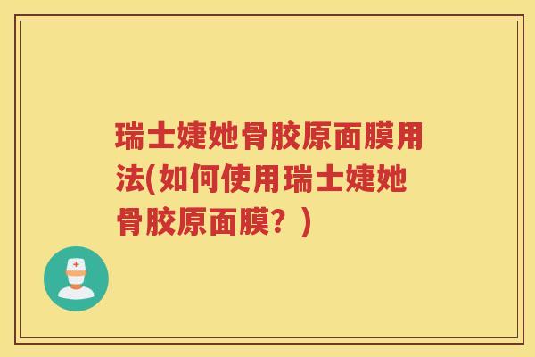 瑞士婕她骨胶原面膜用法(如何使用瑞士婕她骨胶原面膜？)