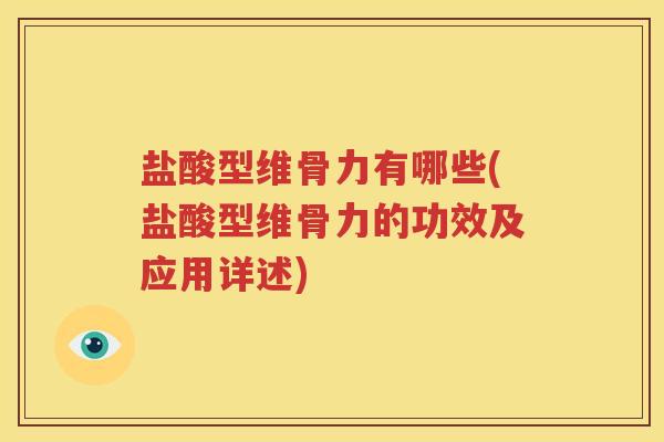 盐酸型维骨力有哪些(盐酸型维骨力的功效及应用详述) 盐酸型维骨力有哪些(盐酸型维骨力的功效及应用详述)