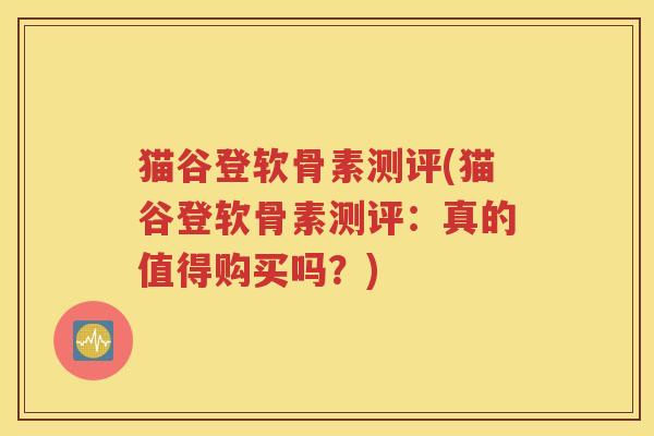 猫谷登软骨素测评(猫谷登软骨素测评：真的值得购买吗？)