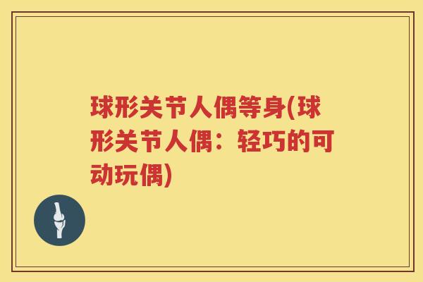 球形关节人偶等身(球形关节人偶:轻巧的可动玩偶) 球形关节人偶等身(球形关节人偶:轻巧的可动玩偶)