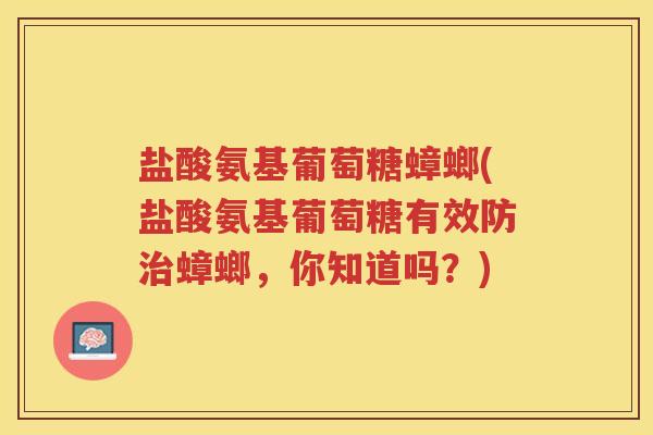 盐酸氨基葡萄糖蟑螂(盐酸氨基葡萄糖有效防蟑螂，你知道吗？)