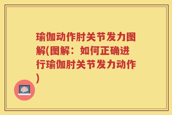 瑜伽动作肘关节发力图解(图解:如何正确进行瑜伽肘关节发力动作) 瑜伽动作肘关节发力图解(图解:如何正确进行瑜伽肘关节发力动作)