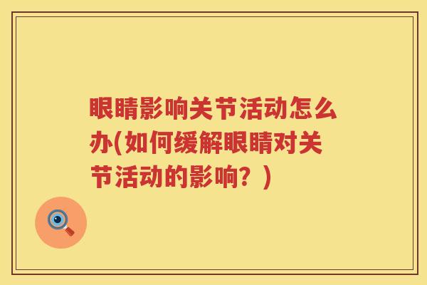 眼睛影响关节活动怎么办(如何缓解眼睛对关节活动的影响?) 眼睛影响关节活动怎么办(如何缓解眼睛对关节活动的影响?)