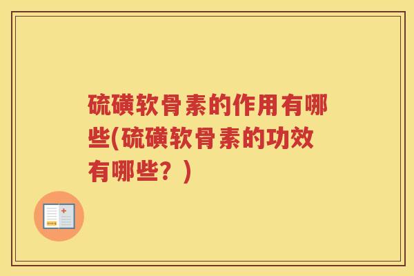 硫磺软骨素的作用有哪些(硫磺软骨素的功效有哪些?) 硫磺软骨素的作用有哪些(硫磺软骨素的功效有哪些?)