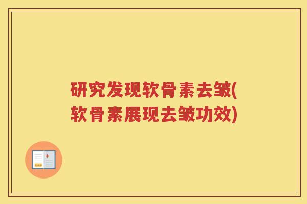 研究发现软骨素去皱(软骨素展现去皱功效)