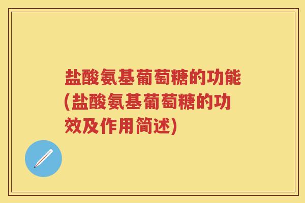 盐酸氨基葡萄糖的功能(盐酸氨基葡萄糖的功效及作用简述) 盐酸氨基葡萄糖的功能(盐酸氨基葡萄糖的功效及作用简述)