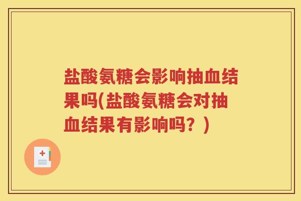 盐酸氨糖会影响抽结果吗(盐酸氨糖会对抽结果有影响吗?) 盐酸氨糖会影响抽结果吗(盐酸氨糖会对抽结果有影响吗?)