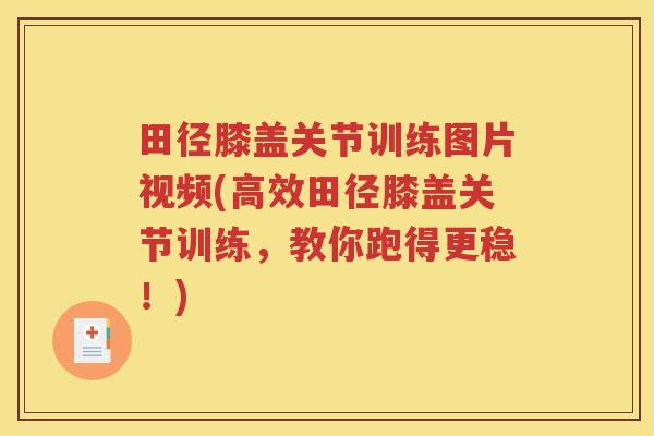 田径膝盖关节训练图片视频(高效田径膝盖关节训练,教你跑得更稳!) 田径膝盖关节训练图片视频(高效田径膝盖关节训练,教你跑得更稳!)