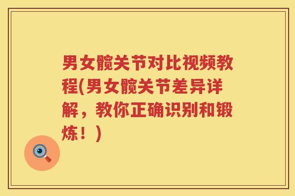 男女髋关节对比视频教程(男女髋关节差异详解,教你正确识别和锻炼!) 男女髋关节对比视频教程(男女髋关节差异详解,教你正确识别和锻炼!)