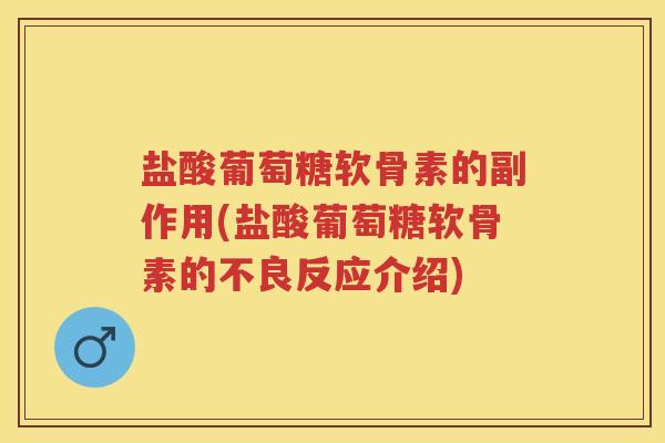 盐酸葡萄糖软骨素的副作用(盐酸葡萄糖软骨素的不良反应介绍)