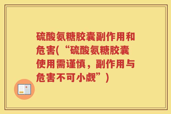 硫酸氨糖胶囊副作用和危害(“硫酸氨糖胶囊使用需谨慎,副作用与危害不可小觑”) 硫酸氨糖胶囊副作用和危害(“硫酸氨糖胶囊使用需谨慎,副作用与危害不可小觑”)