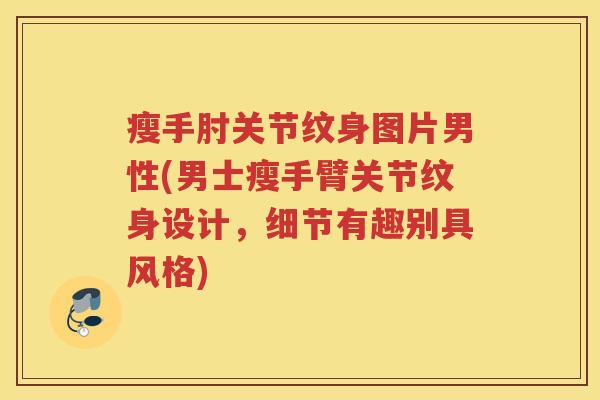 瘦手肘关节纹身图片男性(男士瘦手臂关节纹身设计,细节有趣别具风格) 瘦手肘关节纹身图片男性(男士瘦手臂关节纹身设计,细节有趣别具风格)